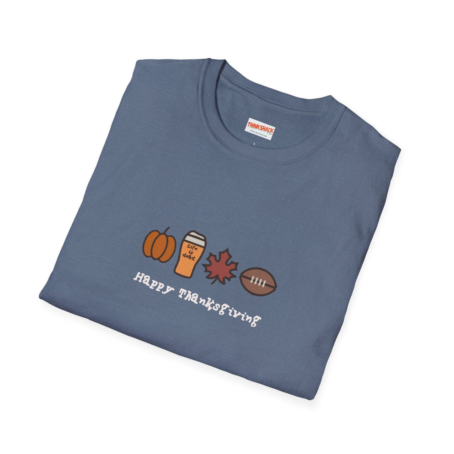 Happy Thanksgiving - Life is dead. Thanksgiving T-Shirt
