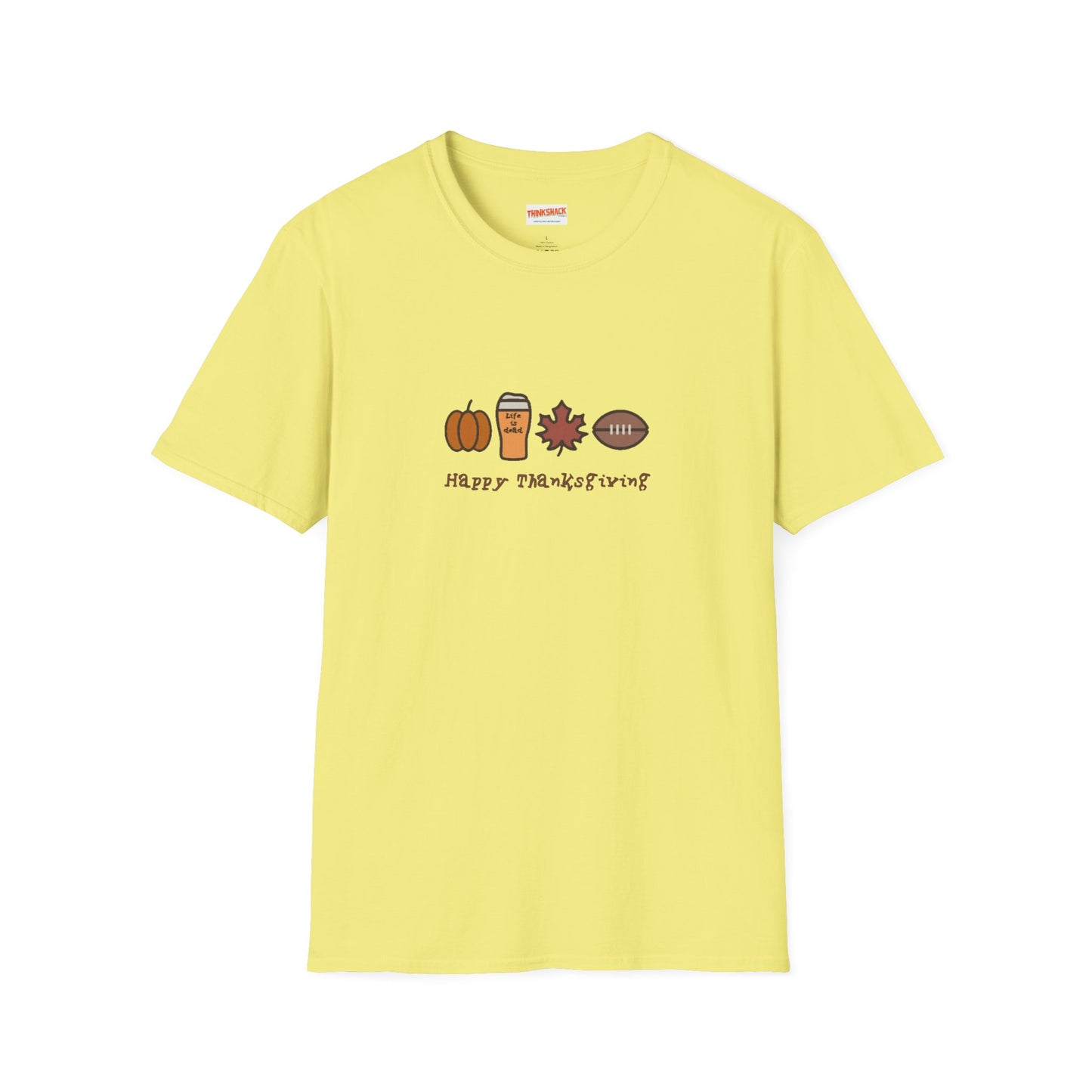 Happy Thanksgiving - Life is dead. Thanksgiving T-Shirt