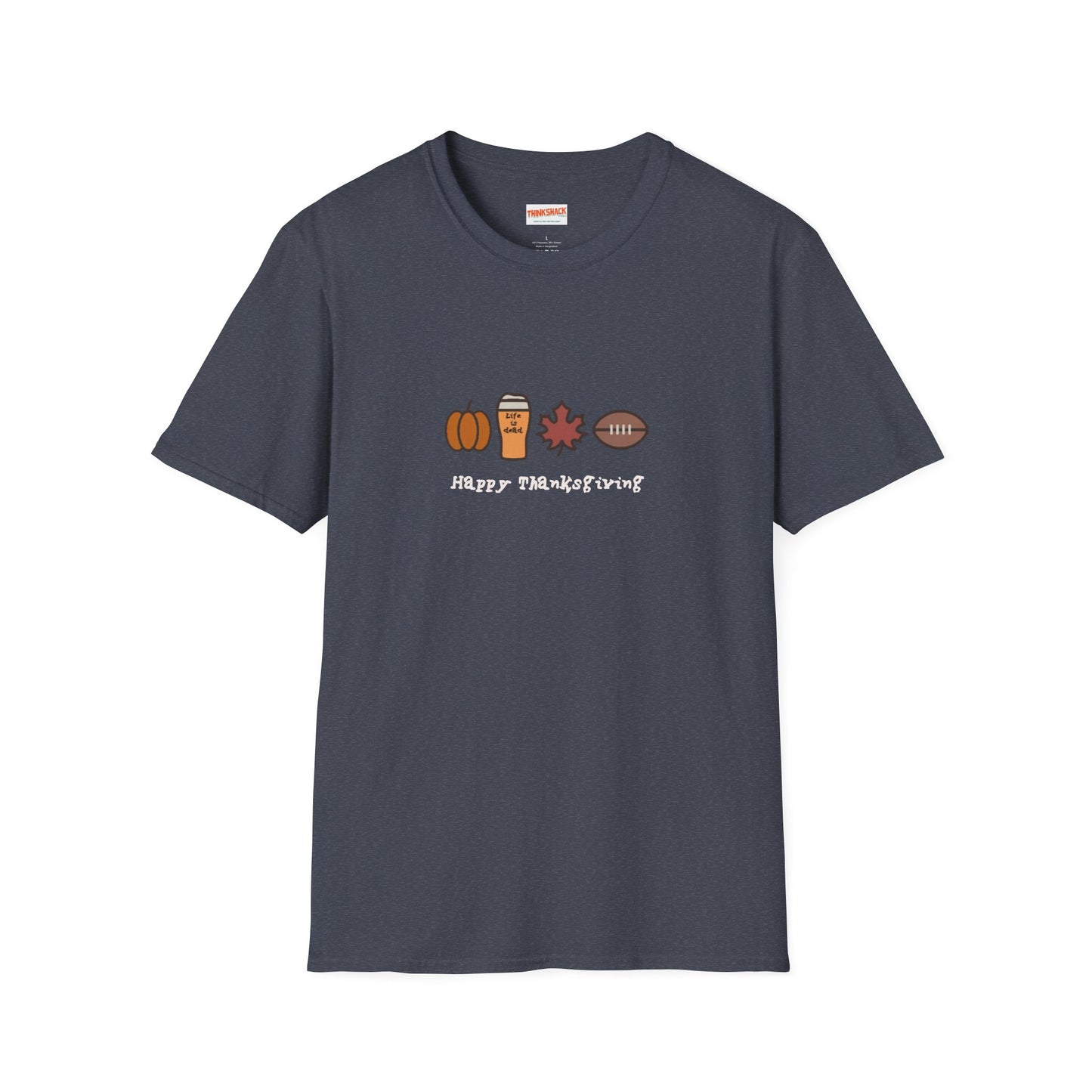 Happy Thanksgiving - Life is dead. Thanksgiving T-Shirt