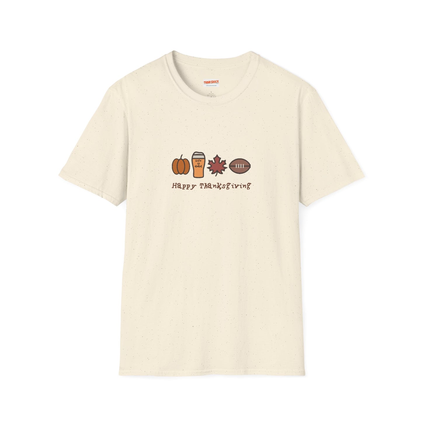Happy Thanksgiving - Life is dead. Thanksgiving T-Shirt