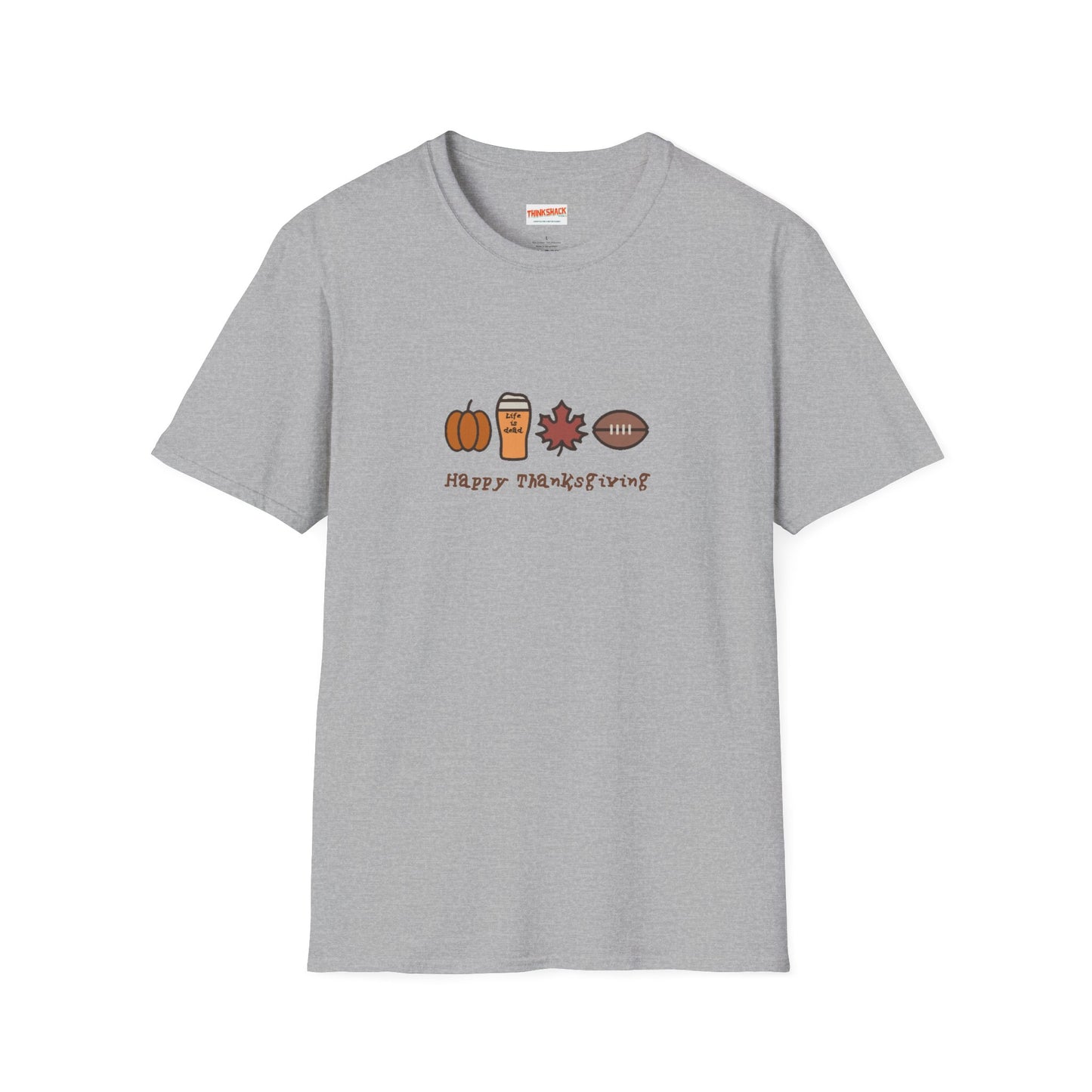 Happy Thanksgiving - Life is dead. Thanksgiving T-Shirt