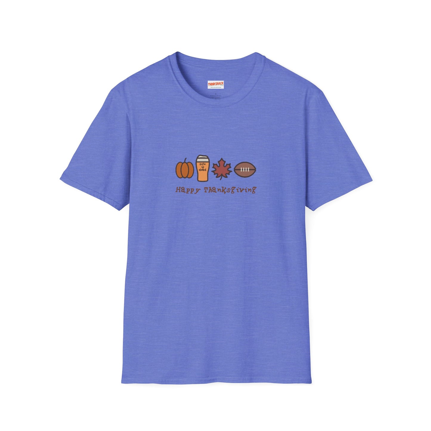 Happy Thanksgiving - Life is dead. Thanksgiving T-Shirt