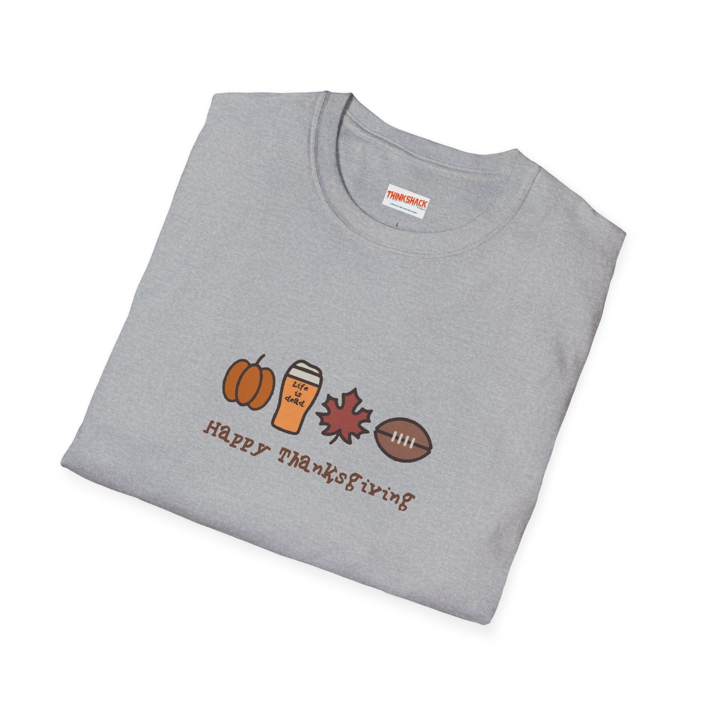 Happy Thanksgiving - Life is dead. Thanksgiving T-Shirt