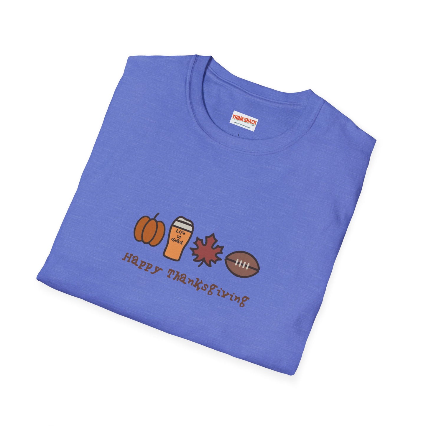 Happy Thanksgiving - Life is dead. Thanksgiving T-Shirt