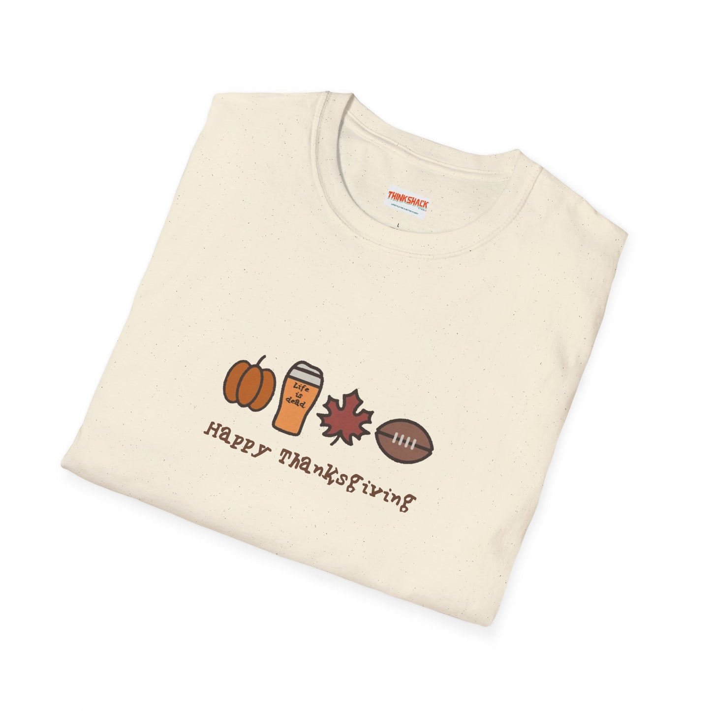 Happy Thanksgiving - Life is dead. Thanksgiving T-Shirt