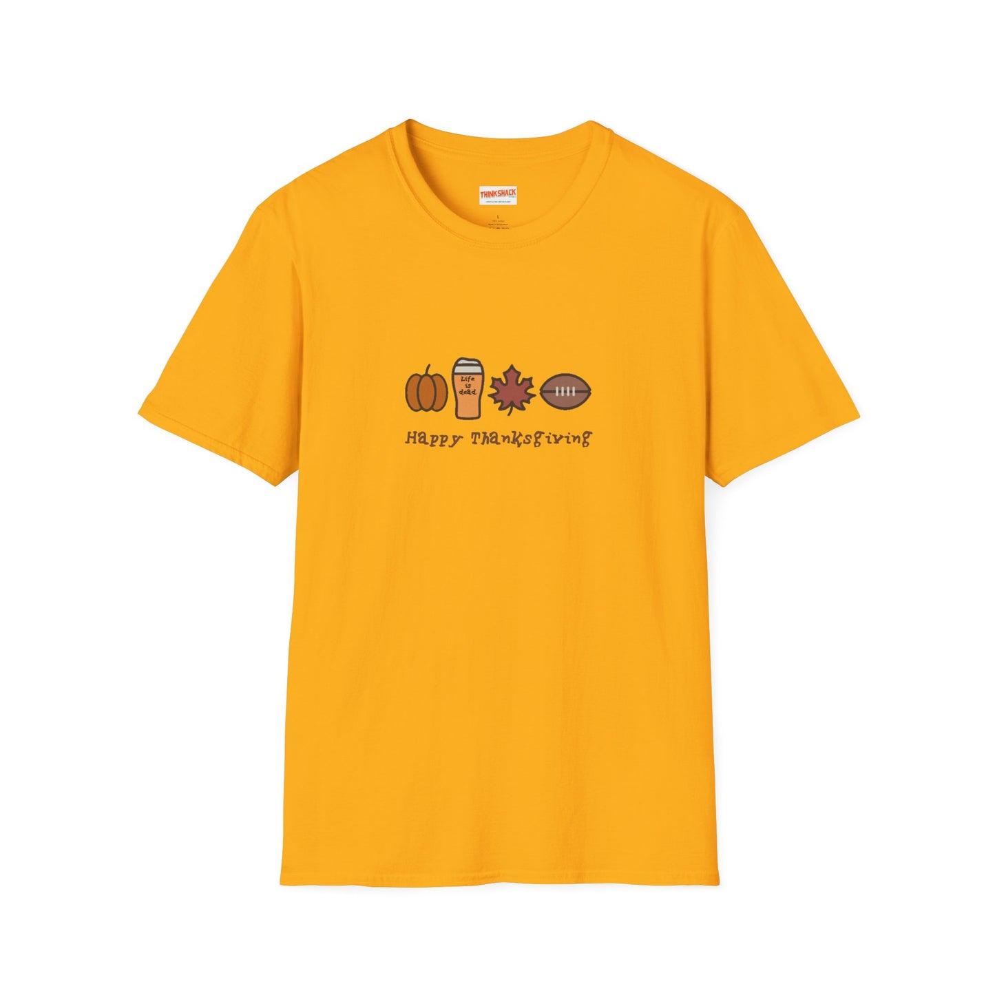 Happy Thanksgiving - Life is dead. Thanksgiving T-Shirt