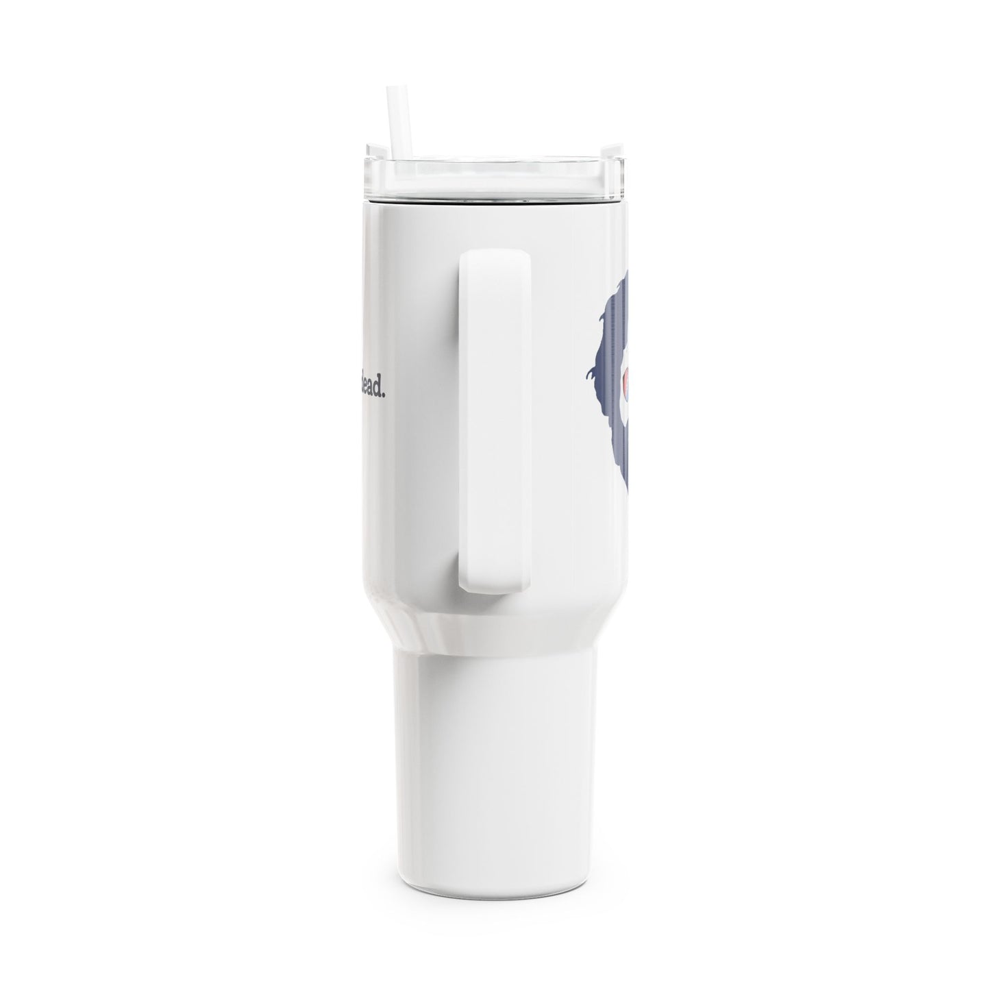 Jerry - Life is dead. "Fat Man" Tumbler, Double Insulated 40oz Travel Mug