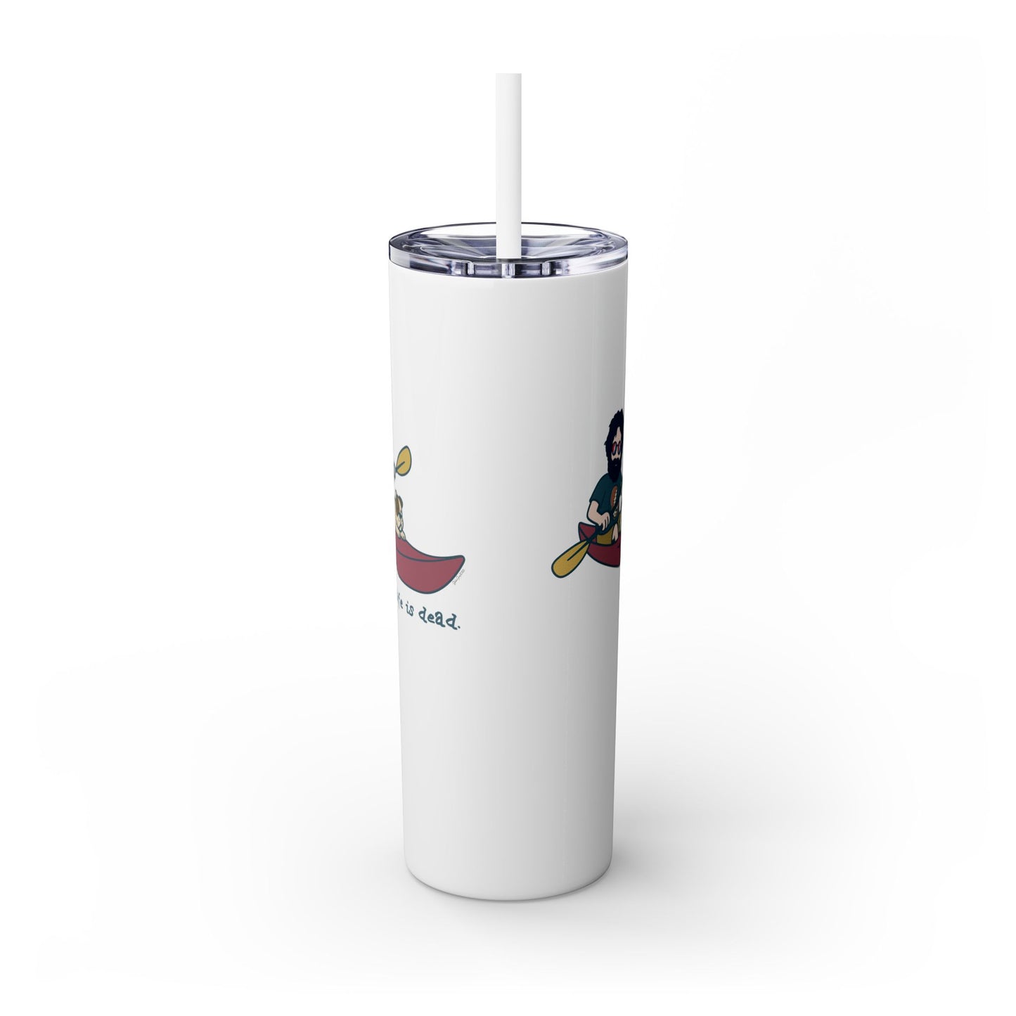 Kayakin' Jerry - Life is dead. Skinny Tumbler with Straw, 20oz