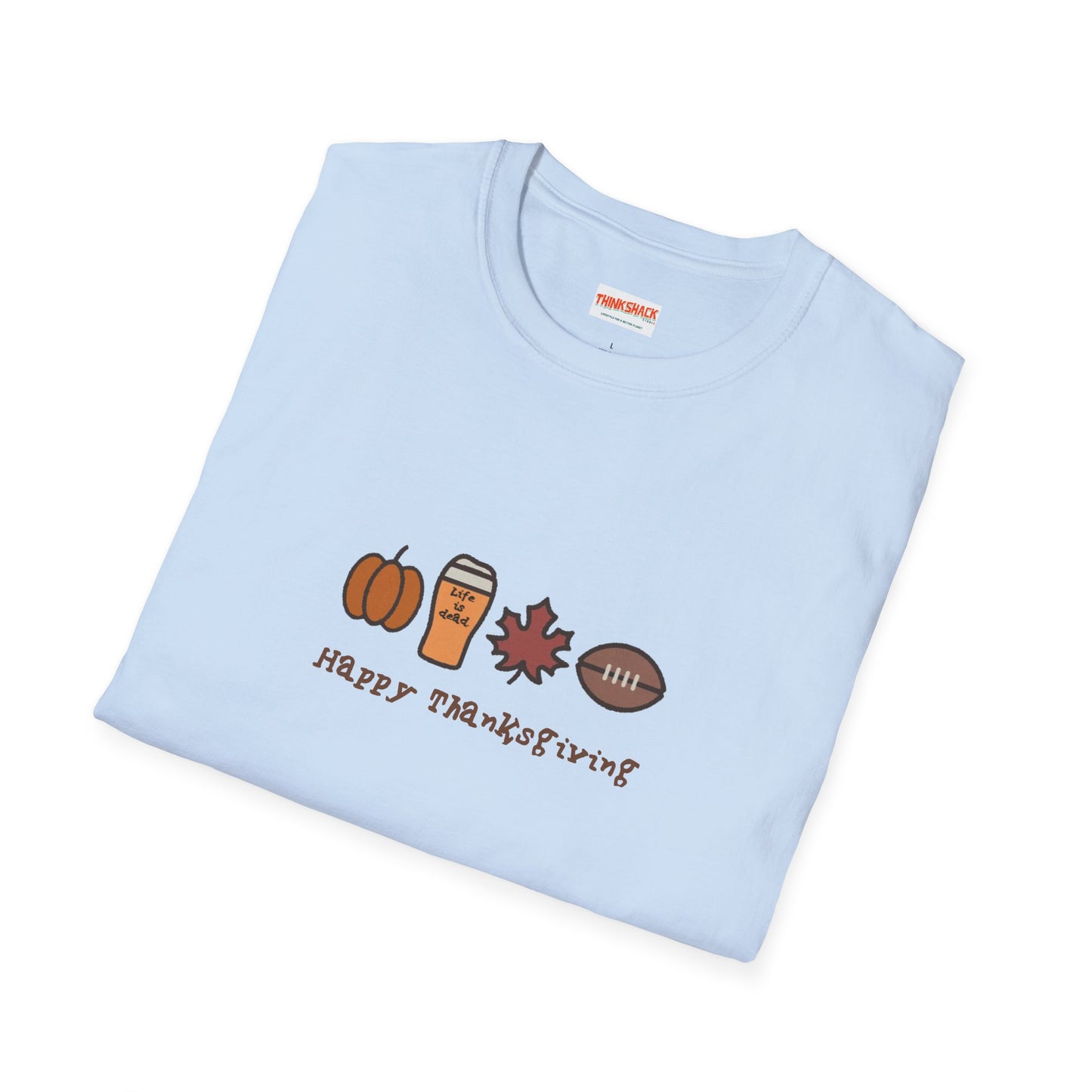 Happy Thanksgiving - Life is dead. Thanksgiving T-Shirt