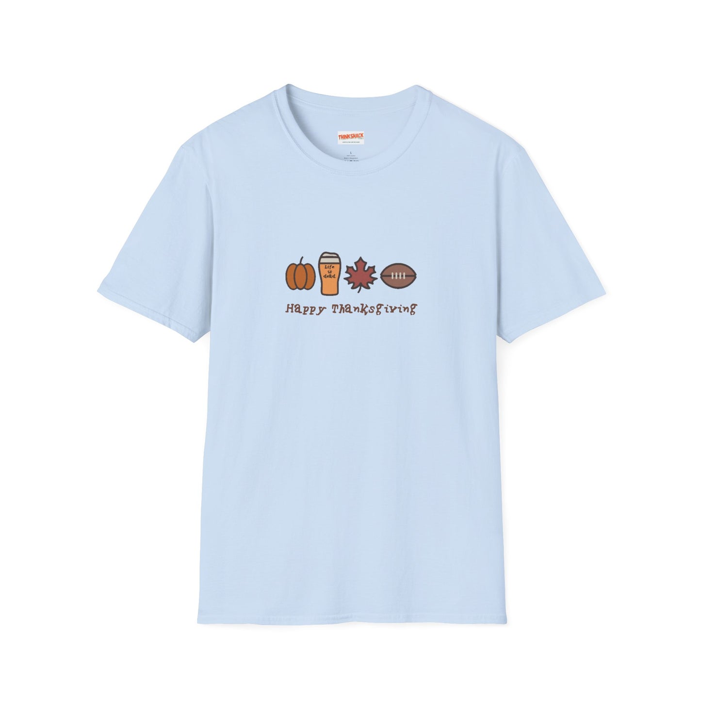 Happy Thanksgiving - Life is dead. Thanksgiving T-Shirt