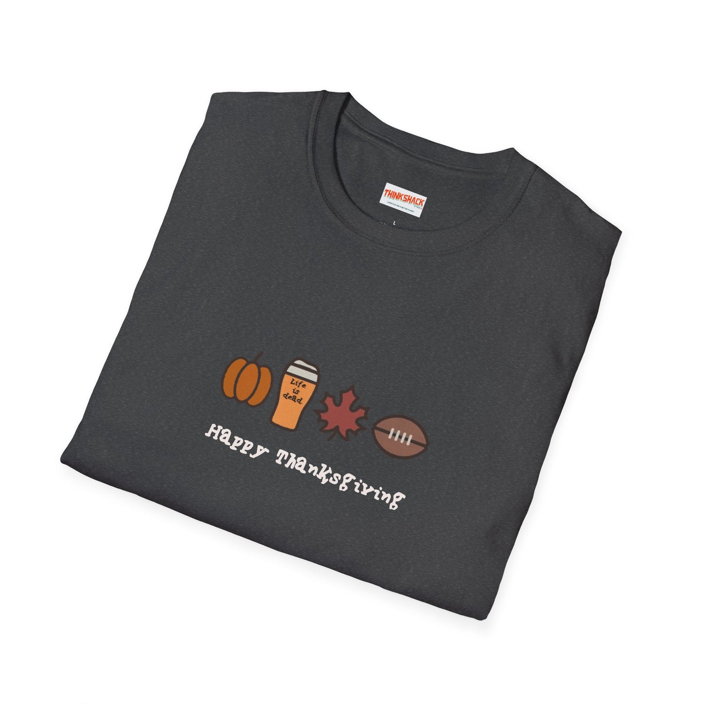 Happy Thanksgiving - Life is dead. Thanksgiving T-Shirt