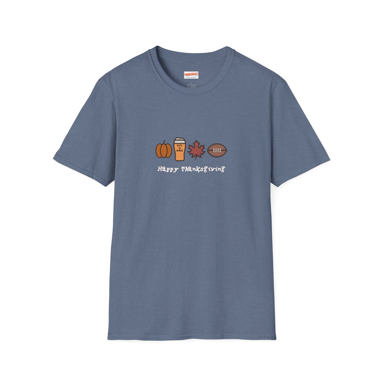 Happy Thanksgiving - Life is dead. Thanksgiving T-Shirt