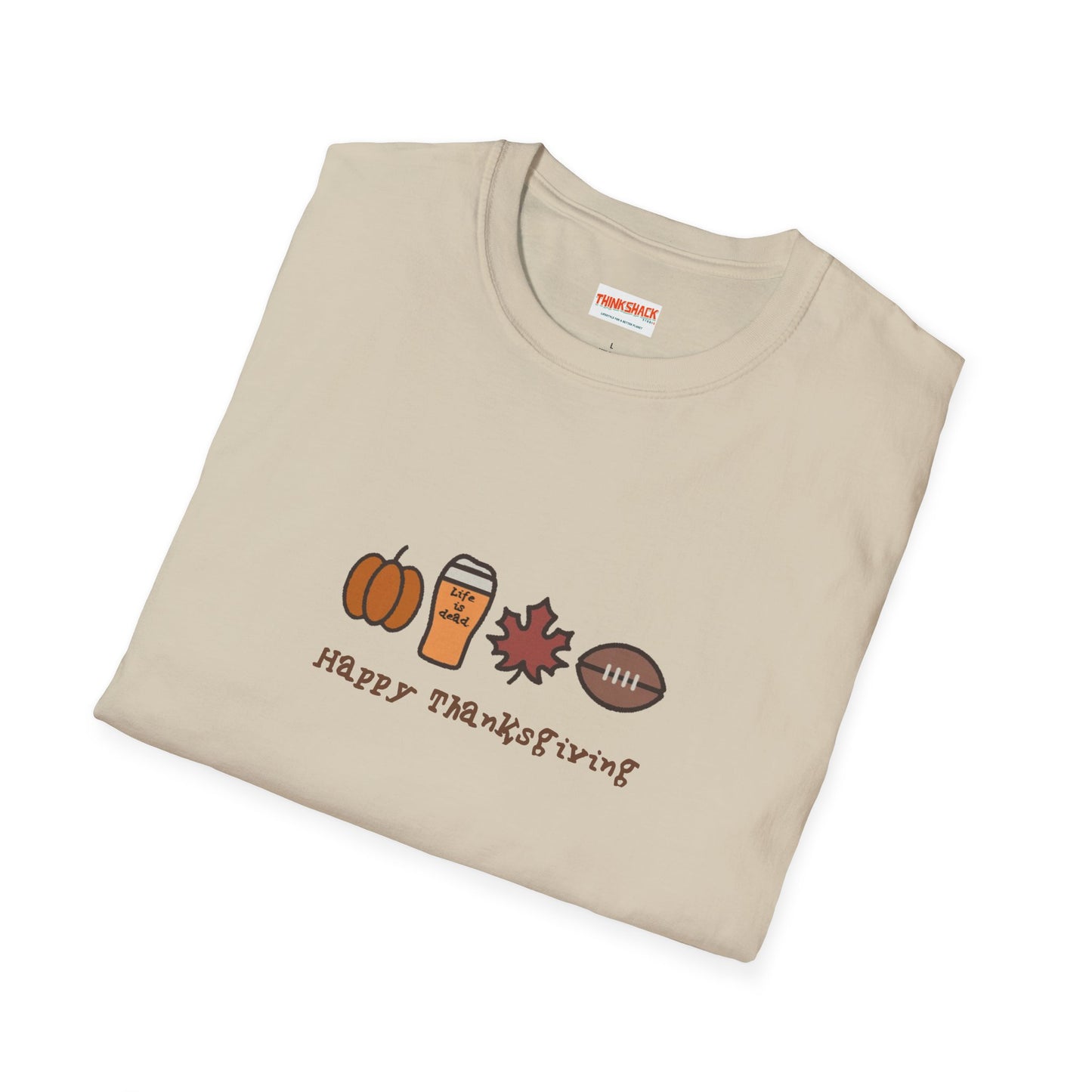 Happy Thanksgiving - Life is dead. Thanksgiving T-Shirt