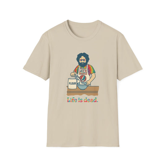 Life is dead. Jerry's Bakin' T-Shirt
