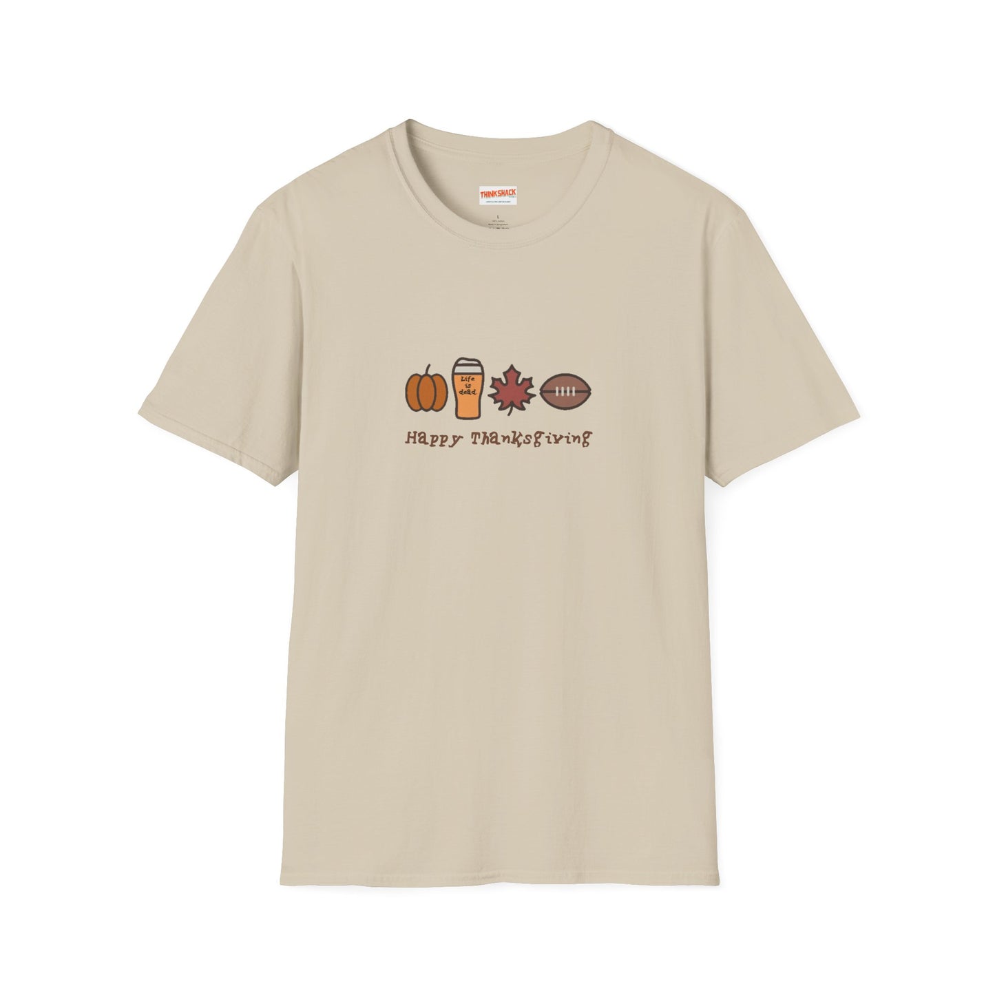 Happy Thanksgiving - Life is dead. Thanksgiving T-Shirt