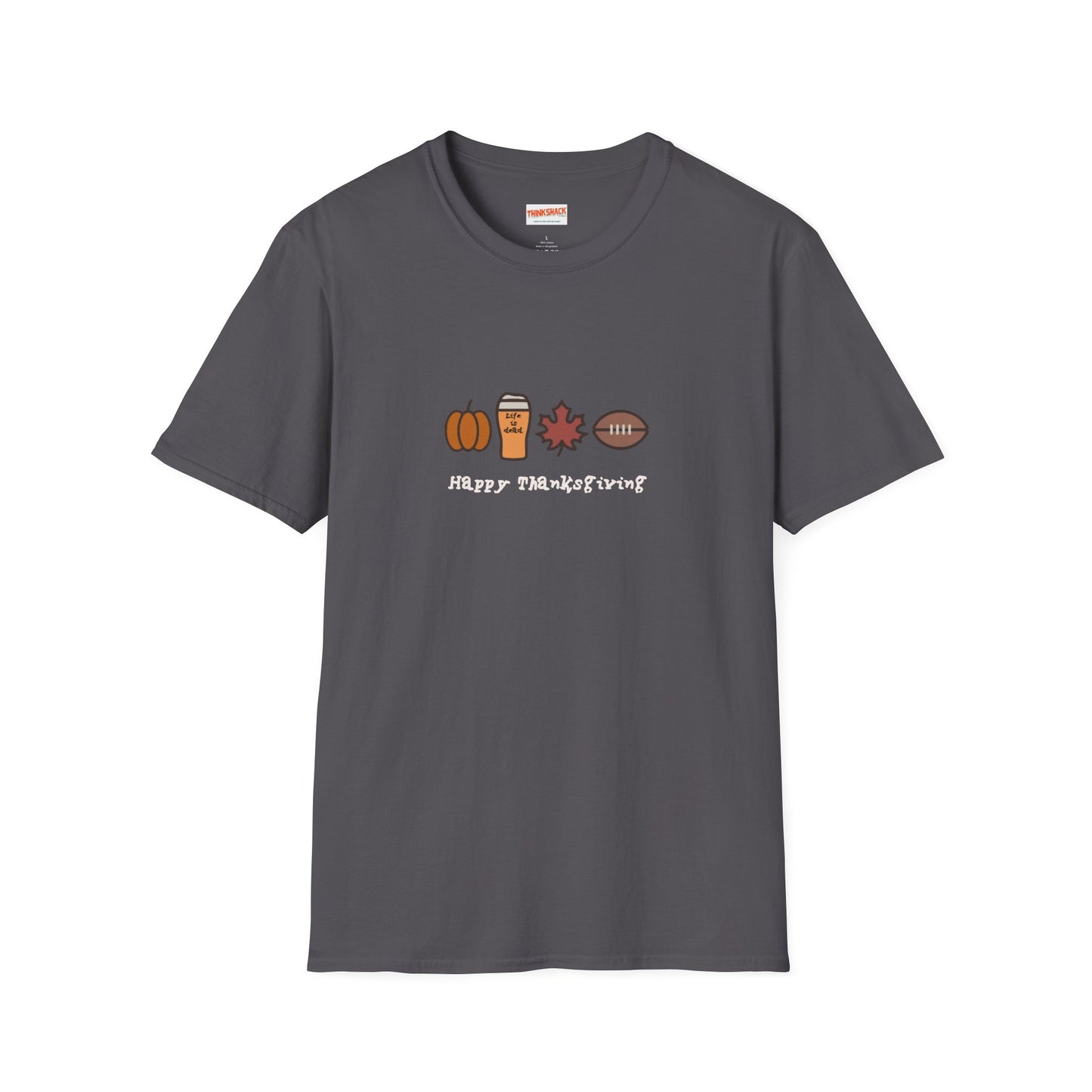Happy Thanksgiving - Life is dead. Thanksgiving T-Shirt
