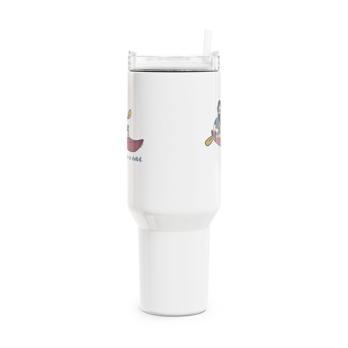 Kayakin' Jerry - Life is dead. "Fat Man" Tumbler,  Double Insulated 40oz Travel Mug