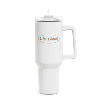 Life is dead. Signature "Fat Man" Tumbler,  Double Insulated 40oz Travel Mug