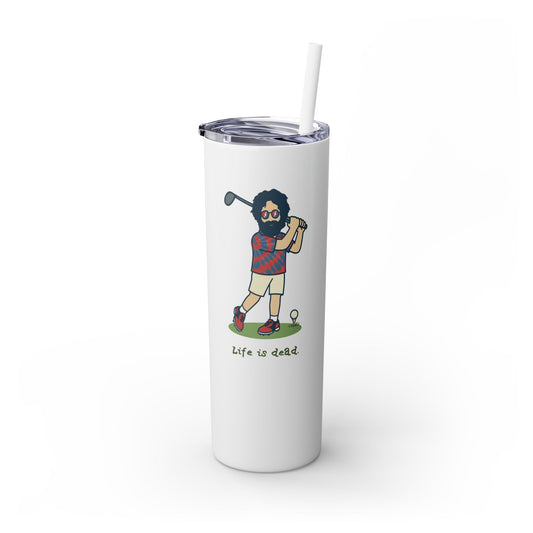 Golfin' Jerry - Life is dead. Skinny Tumbler with Straw, 20oz