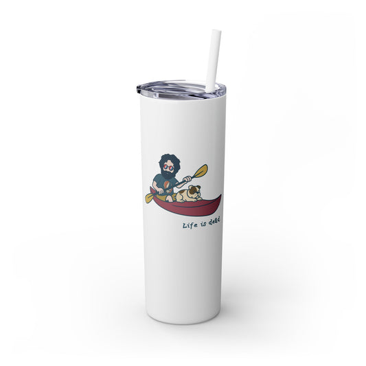 Kayakin' Jerry - Life is dead. Skinny Tumbler with Straw, 20oz