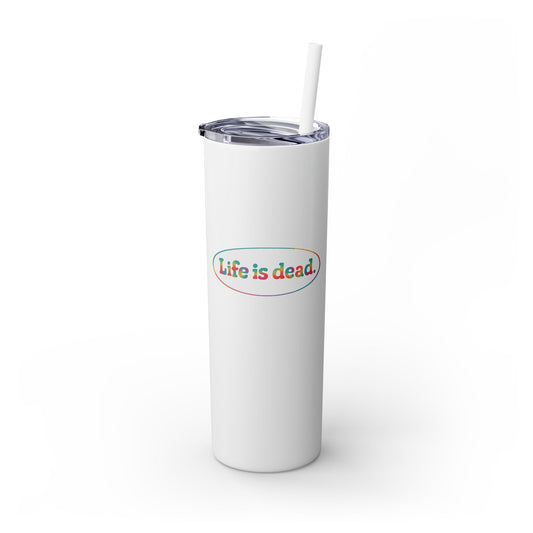 Signature Life is dead. Skinny Tumbler with Straw, 20oz