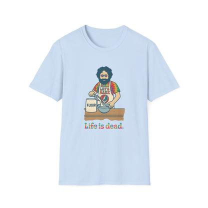 Life is dead. Jerry's Bakin' T-Shirt
