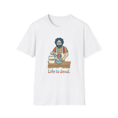 Life is dead. Jerry's Bakin' T-Shirt