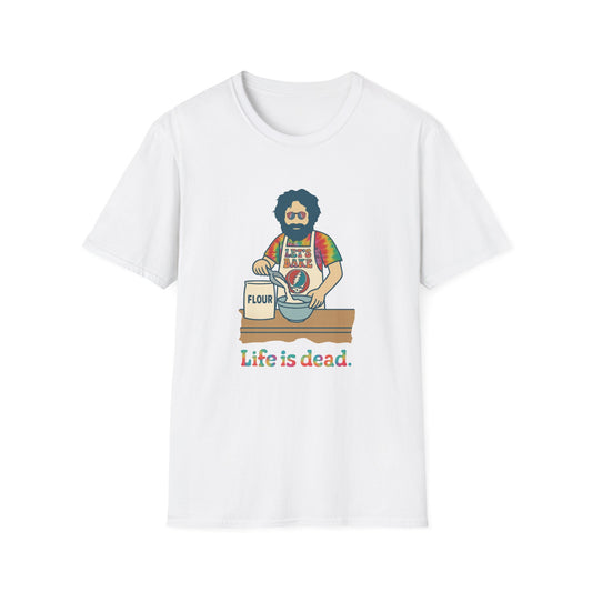 Life is dead. Jerry's Bakin' T-Shirt