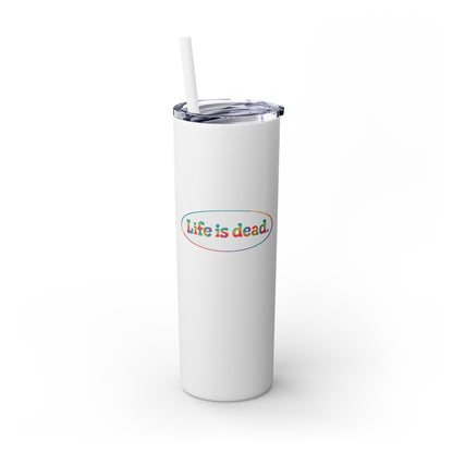Signature Life is dead. Skinny Tumbler with Straw, 20oz