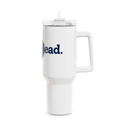 Life is dead. Signature "Fat Man" Tumbler,  Double Insulated 40oz Travel Mug