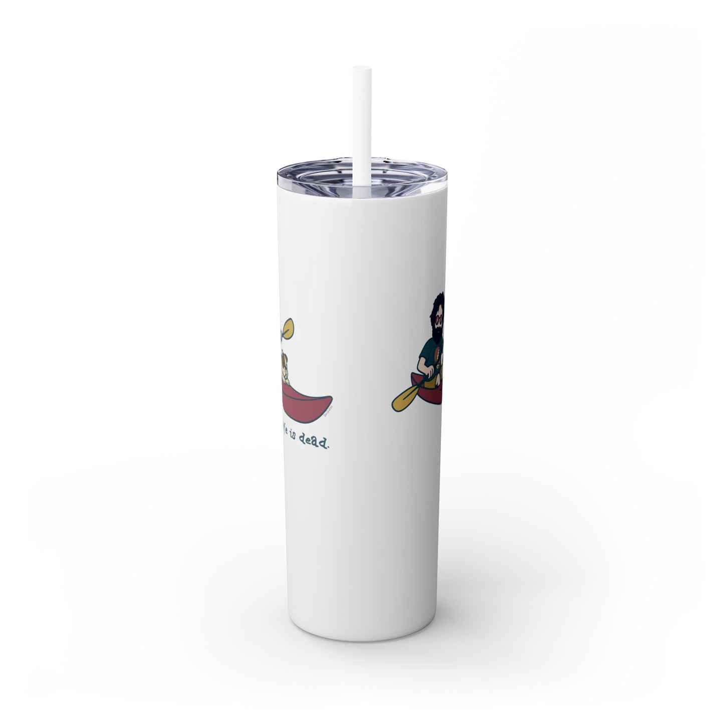 Kayakin' Jerry - Life is dead. Skinny Tumbler with Straw, 20oz
