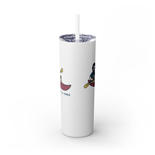 Kayakin' Jerry - Life is dead. Skinny Tumbler with Straw, 20oz