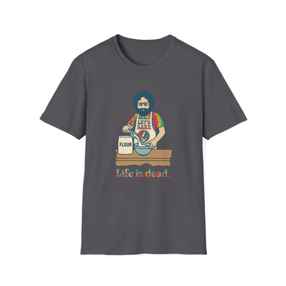 Life is dead. Jerry's Bakin' T-Shirt