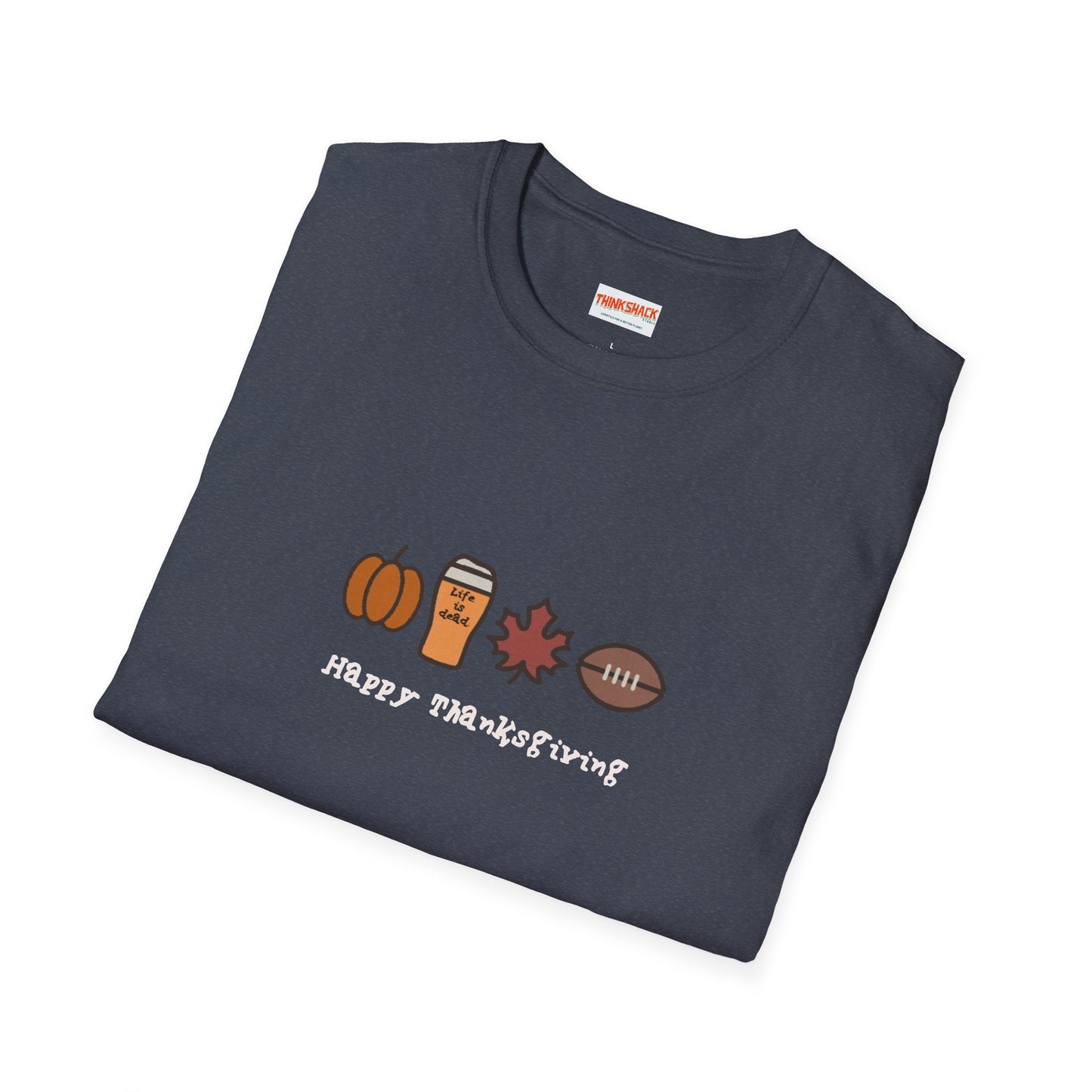 Happy Thanksgiving - Life is dead. Thanksgiving T-Shirt