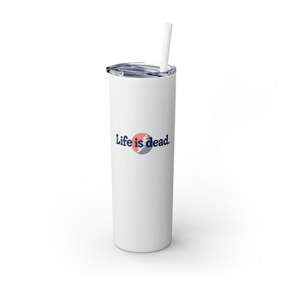 Signature Life is dead. Skinny Tumbler with Straw, 20oz