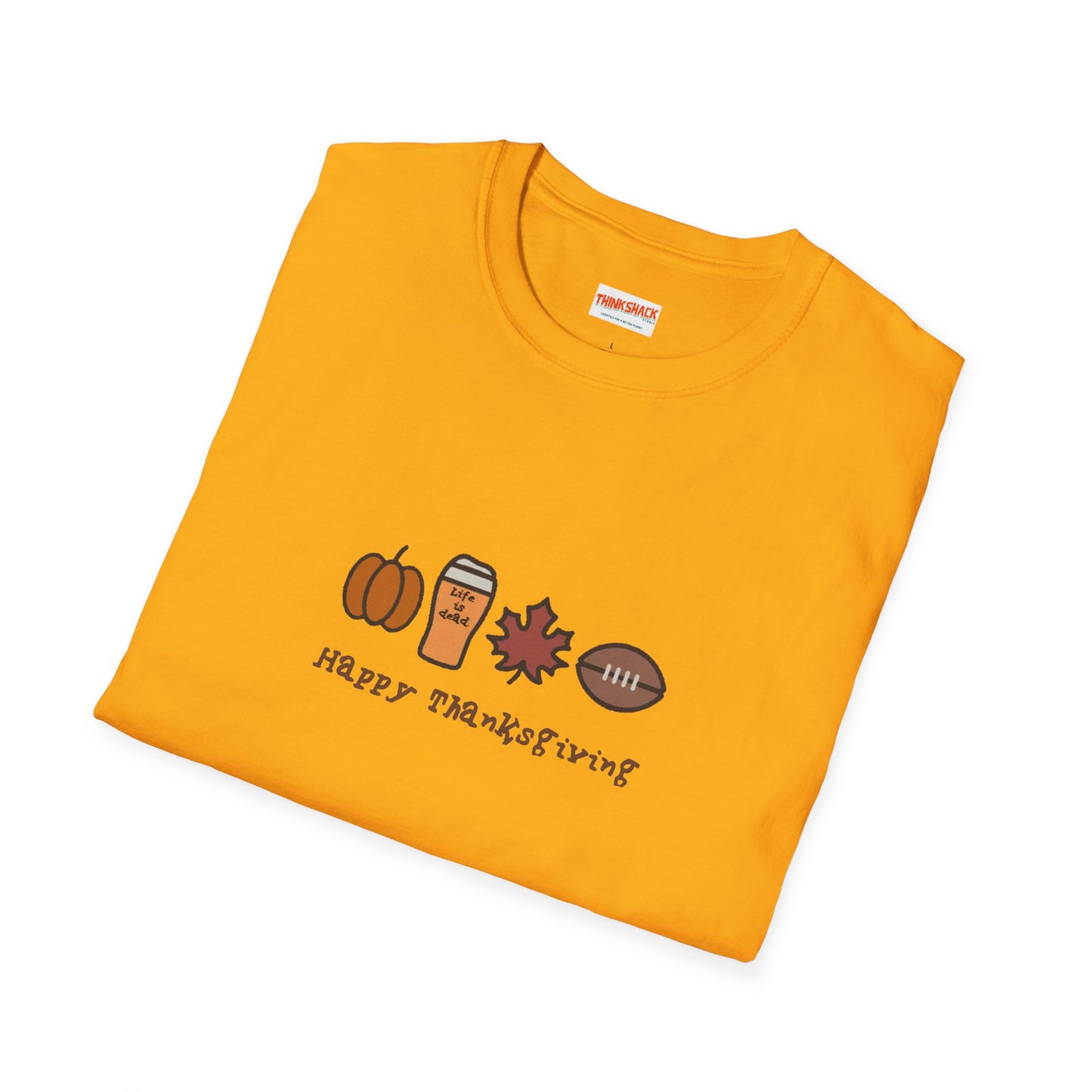 Happy Thanksgiving - Life is dead. Thanksgiving T-Shirt
