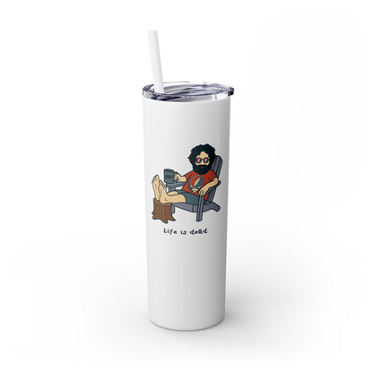 Jerry's Chillin' - Life is dead. Skinny Tumbler with Straw, 20oz