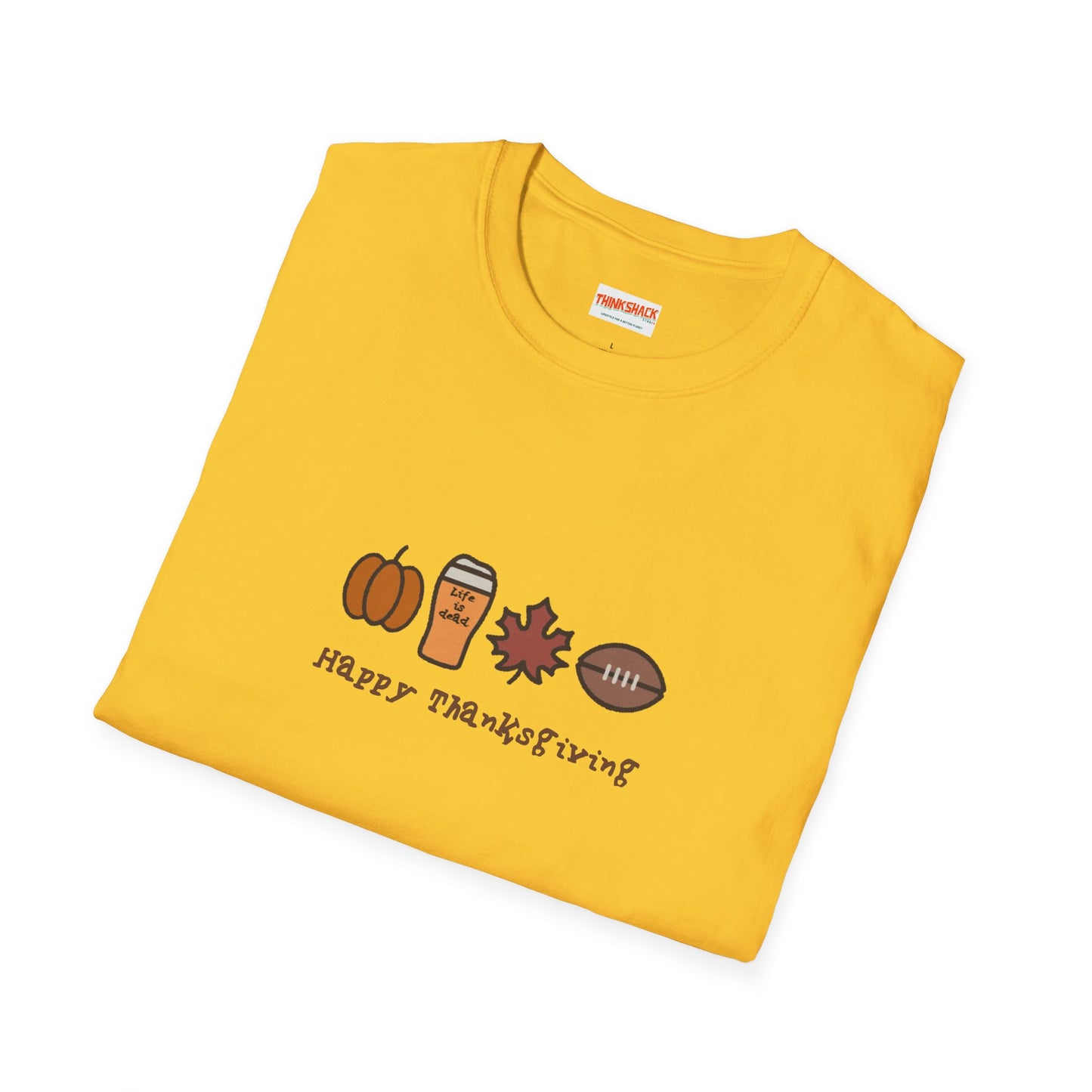 Happy Thanksgiving - Life is dead. Thanksgiving T-Shirt