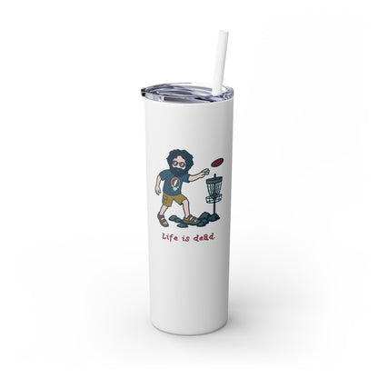 Disc Golfin' Jerry - Life is dead. Skinny Tumbler with Straw, 20oz