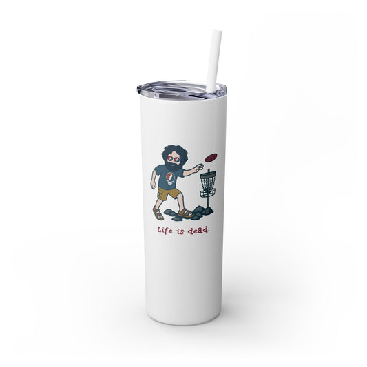 Disc Golfin' Jerry - Life is dead. Skinny Tumbler with Straw, 20oz