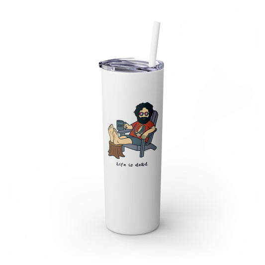 Jerry's Chillin' - Life is dead. Skinny Tumbler with Straw, 20oz