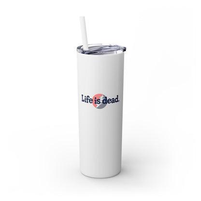 Signature Life is dead. Skinny Tumbler with Straw, 20oz