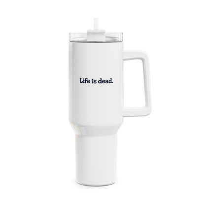 Jerry - Life is dead. "Fat Man" Tumbler,  Double Insulated 40oz Travel Mug