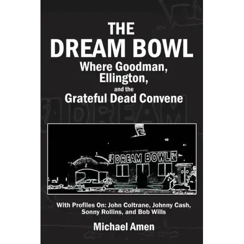 The Dream Bowl: Where Goodman, Ellington, and the Grateful Dead Convene - Paperback